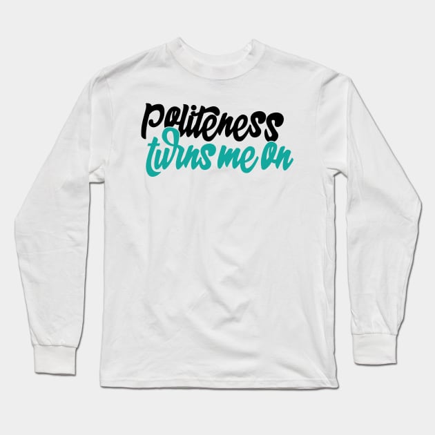 Politeness turns me on (no hashtag) Long Sleeve T-Shirt by WhyStillSingle